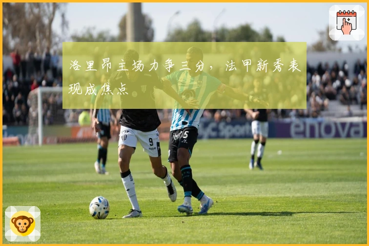 洛里昂主场力争三分，法甲新秀表现成焦点