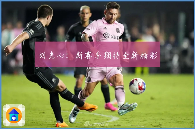 刘光心:新赛季期待全新精彩