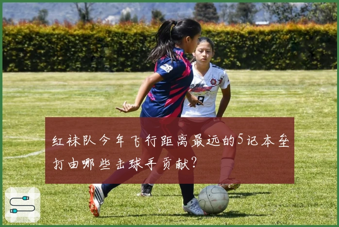 红袜队今年飞行距离最远的5记本垒打由哪些击球手贡献？