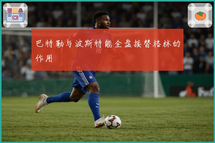 巴特勒与波斯特能全盘接替格林的作用